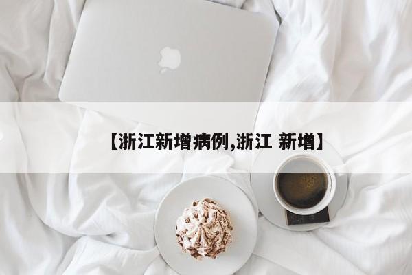 【浙江新增病例,浙江 新增】