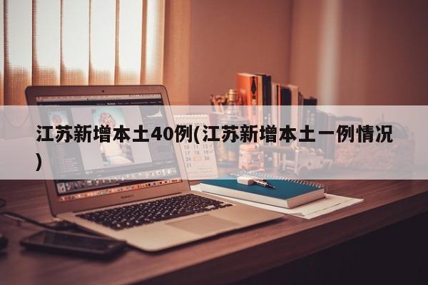 江苏新增本土40例(江苏新增本土一例情况)