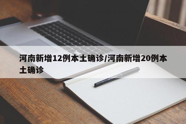 河南新增12例本土确诊/河南新增20例本土确诊