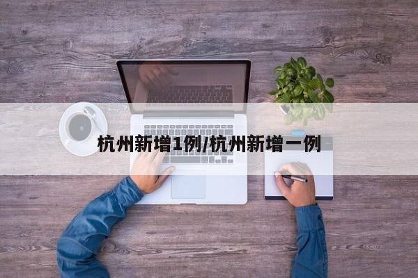 杭州新增1例/杭州新增一例