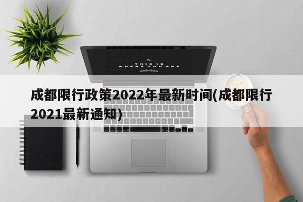 成都限行政策2022年最新时间(成都限行2021最新通知)