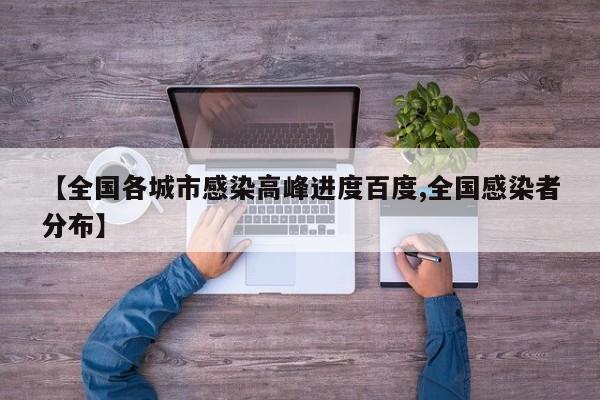 【全国各城市感染高峰进度百度,全国感染者分布】