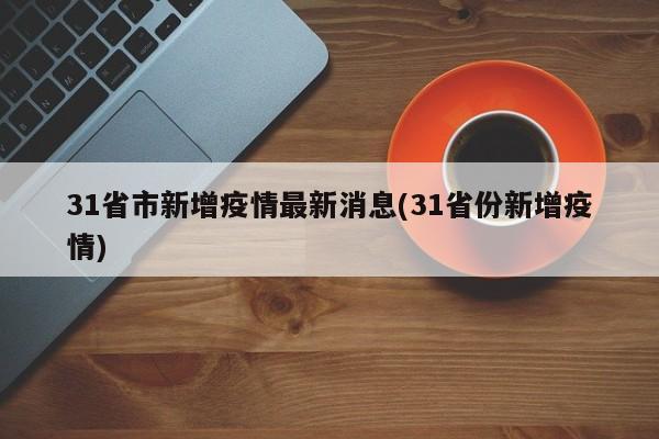 31省市新增疫情最新消息(31省份新增疫情)
